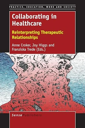 Collaborating in Healthcare (Reinterpreting Therapeutic Relationships) by Anne Croker, Joy Higgs, Franziska Trede, 9789463008044