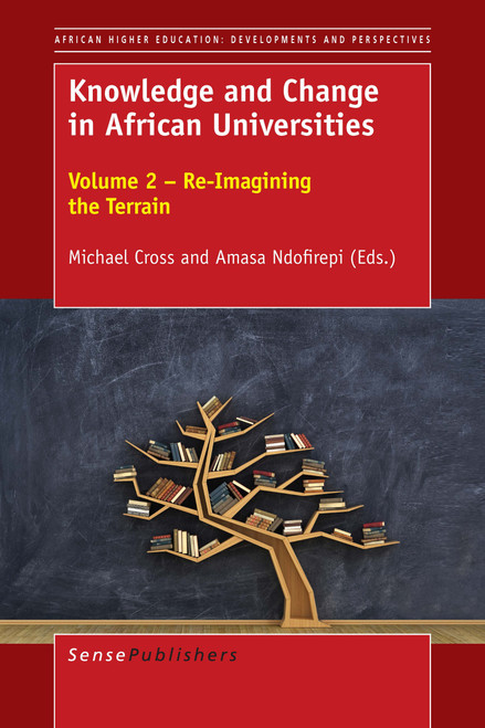 Knowledge and Change in African Universities (Volume 2 - Re-Imagining the Terrain) by Michael Cross, Amasa Ndofirepi, 9789463008433