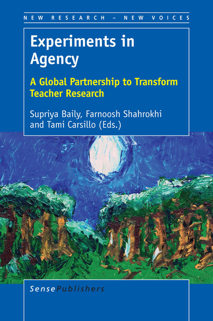Experiments in Agency (A Global Partnership to Transform Teacher Research) by Supriya Baily, Farnoosh Shahrokhi, Tami Carsillo, 9789463009423