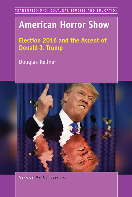 American Horror Show (Election 2016 and the Ascent of Donald J. Trump) by Douglas Kellner, 9789463009720