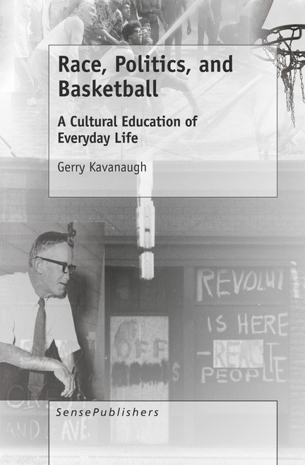 Race, Politics, and Basketball (A Cultural Education of Everyday Life) by Gerry Kavanaugh, 9789463510004