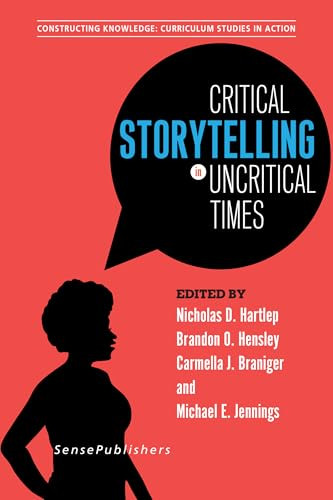 Critical Storytelling in Uncritical Times (Undergraduates Share Their Stories in Higher Education) by Nicholas D. Hartlep, Brandon O. Hensley, Carmella J. Braniger, Michael E. Jennings, 9789463510035