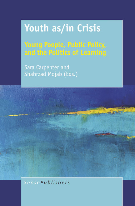 Youth as/in Crisis (Young People, Public Policy, and the Politics of Learning) by Sara Carpenter, Shahrzad Mojab, 9789463510967