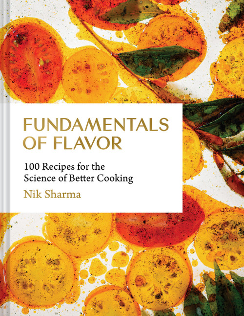 Fundamentals of Flavor (100 Recipes for the Science of Better Cooking) by Nik Sharma, 9781797216331