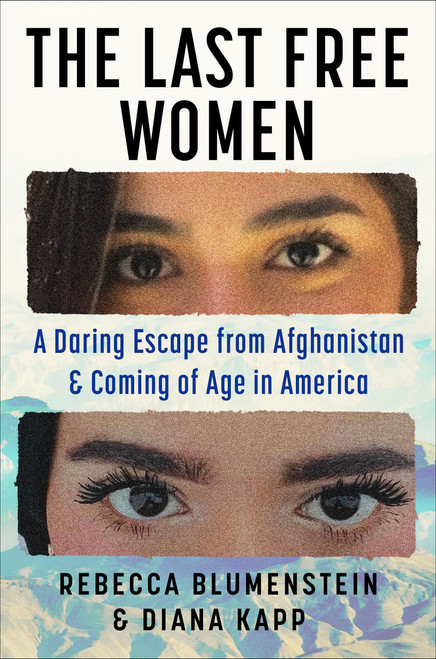 The Last Free Women (A Daring Escape from Afghanistan and Coming of Age in America) by Rebecca Blumenstein, Diana Kapp, 9781538779002