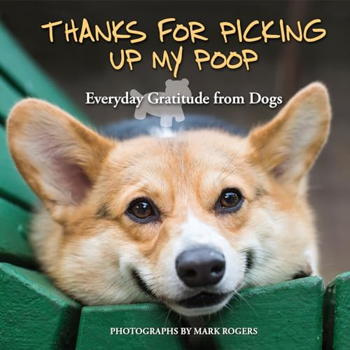 Thanks for Picking Up My Poop (Everyday Gratitude from Dogs) by Mark Rogers, Editors of Ulysses Press, 9781612434957