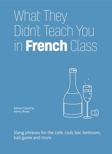 What They Didn't Teach You in French Class (Slang Phrases for the Cafe, Club, Bar, Bedroom, Ball Game and More) (Miniature Edition) by Adrien Clautrier, Henry Rowe, 9781612436821