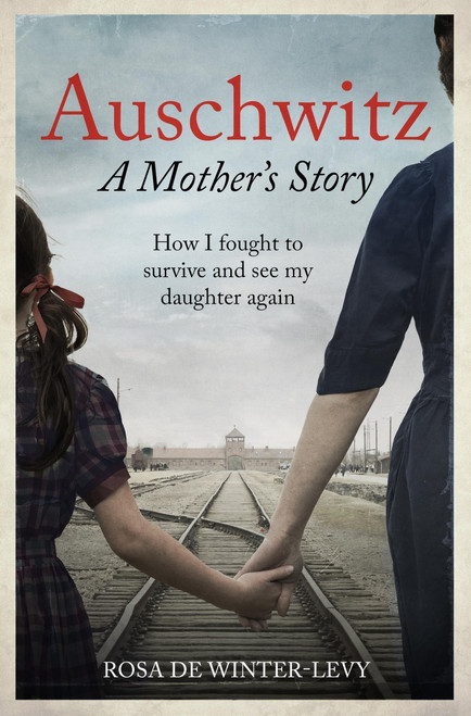 Auschwitz: A Mother's Story (How I fought to survive and see my daughter again) by Rosa de Winter-Levy, 9781800963863