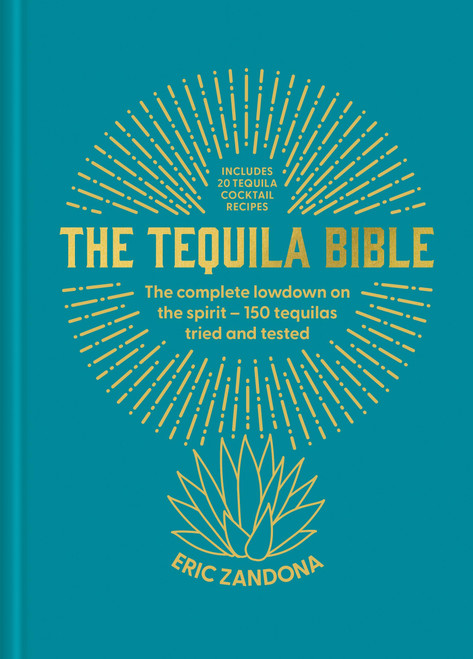 The Tequila Bible (The complete lowdown on the spirit - 150 tequilas tried and tested) by Eric Zandona, 9781840919837