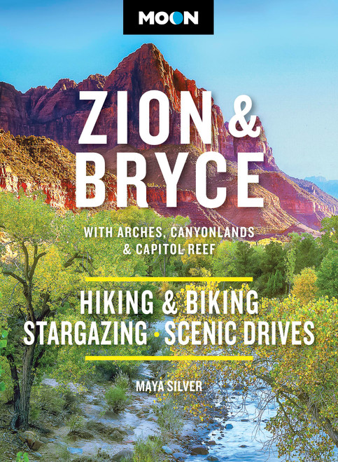 Moon Zion & Bryce: With Arches, Canyonlands & Capitol Reef (Hiking & Biking, Stargazing, Scenic Drives) by Maya Silver, Moon Travel Guides, 9798886471908