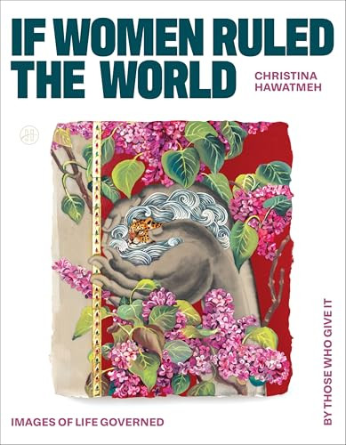 If Women Ruled the World (Images of Life Governed by Those Who Give It) by Christina Hawatmeh, 9780063437449