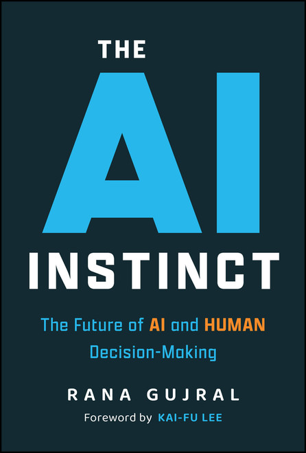 The AI Instinct (The Future of AI and Human Decision-Making) by Rana Gujral, Kai-Fu Lee, 9781394392124