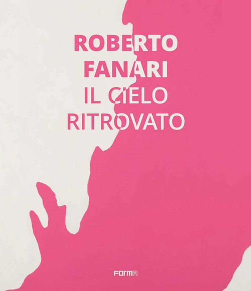 Roberto Fanari (Il Cielo Ritrovato/The Rediscoverd Sky) by Raffaella Resch, 9788855210287