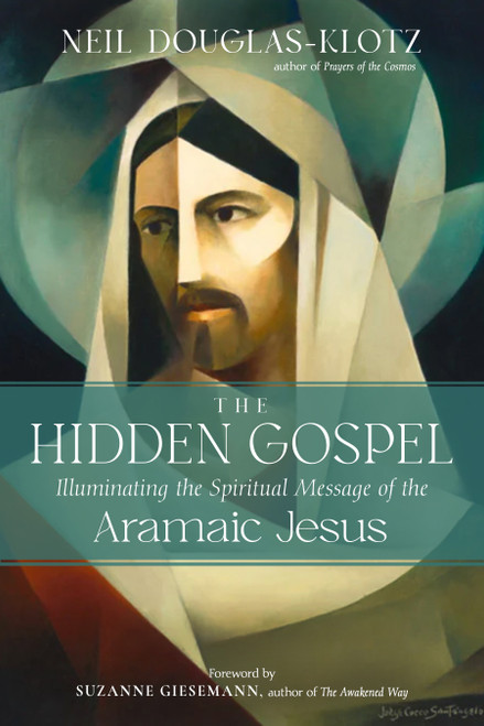 The Hidden Gospel (Illuminating the Spiritual Message of the Aramaic Jesus) by Neil Douglas-Klotz, Suzanne Giesemann, 9781642970791