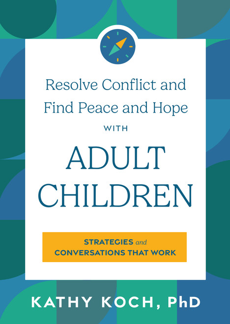Resolve Conflict and Find Peace and Hope with Adult Children (Strategies and Conversations that Work) by Kathy Koch, 9780802440754
