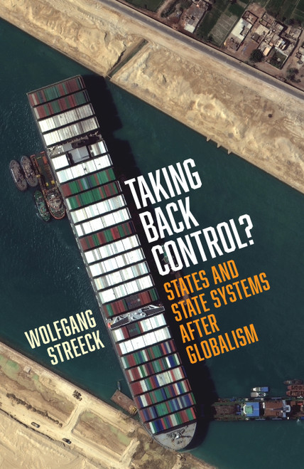Taking Back Control? (States and State Systems After Globalism) by Wolfgang Streeck, Ben Fowkes, Joshua Rahtz, 9781839767302