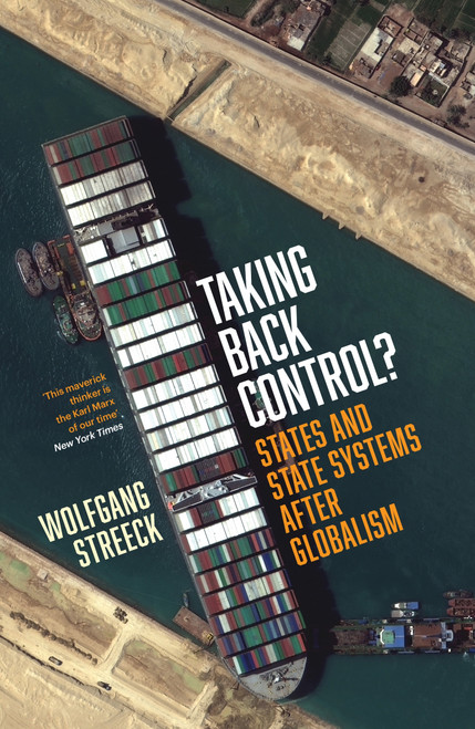 Taking Back Control? (States and State Systems After Globalism) by Wolfgang Streeck, Ben Fowkes, Joshua Rahtz, 9781839767302