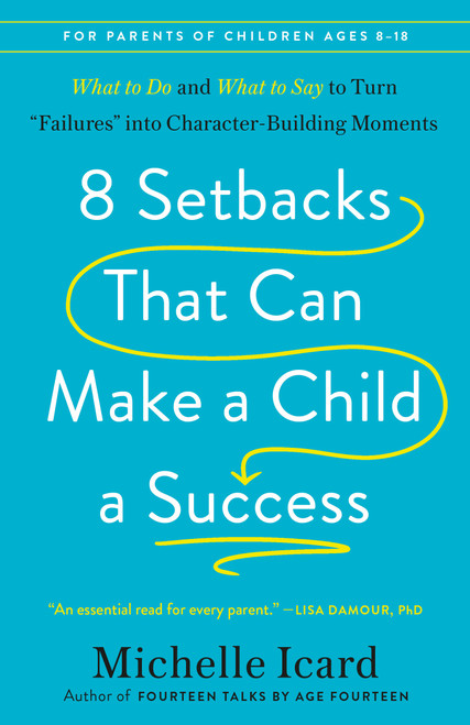 8 Setbacks That Can Make a Child a Success (What to Do and What to Say to Turn "Failures" into Character-Building Moments) by Michelle Icard, 9780593578681
