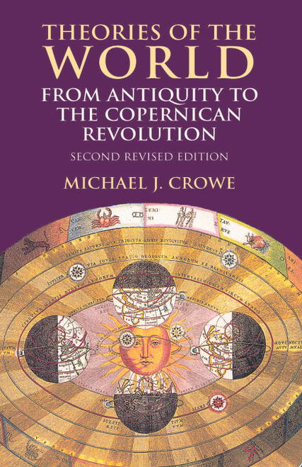Theories of the World from Antiquity to the Copernican Revolution (Second Revised Edition) by Michael J. Crowe, 9780486414447