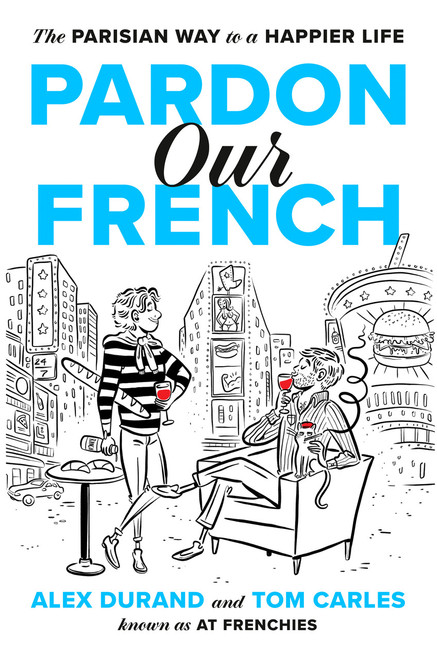 Pardon Our French (The Parisian Way to a Happier Life) by Alex Durand, Tom Carles, 9780593994764