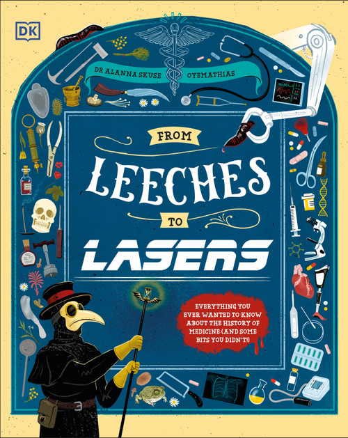 From Leeches to Lasers (Everything You Ever Wanted to Know About the History of Medicine (and Some Things You Didn't!)) by Alanna Skuse, 9798217304653