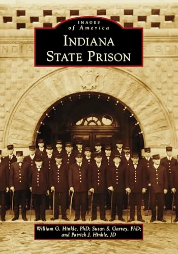 Indiana State Prison by Dr. William G. Hinkle, PhD, Dr. Susan S. Garvey, PhD, Patrick J. Hinkle JD, 9781467162838