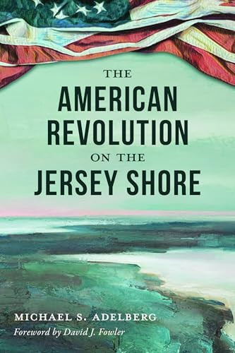 The American Revolution on the Jersey Shore by Michael S. Adelberg, David J. Fowler, 9781467170604