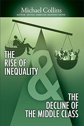 The Rise of Inequality & The Decline of the Middle Class by Michael Collins, John Bendinger, 9780986066610