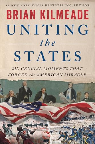 Uniting the States (Six Crucial Moments That Forged the American Miracle) by Brian Kilmeade, 9780063490031