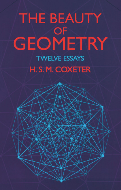 The Beauty of Geometry (Twelve Essays) by H. S. M. Coxeter, 9780486409191