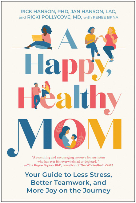 A Happy, Healthy Mom (Your Guide to Less Stress, Better Teamwork, and More Joy on the Journey) by Rick Hanson, Jan Hanson, Ricki Pollycove, Renee Brna, 9781637749333