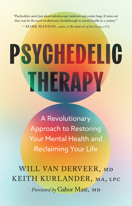 Psychedelic Therapy (A Revolutionary Approach to Restoring Your Mental Health and Reclaiming Your Life) by Will Van Derveer, Keith Kurlander, Gabor  Maté, 9781645476047