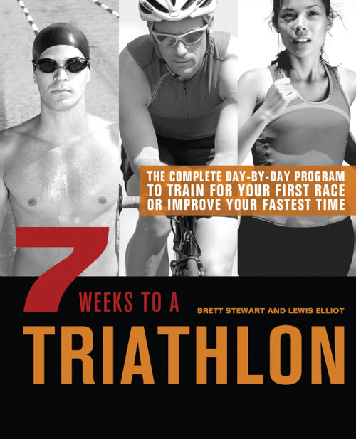 7 Weeks to a Triathlon (The Complete Day-by-Day Program to Train for Your First Race or Improve Your Fastest Time) by Brett Stewart, Lewis Elliot, 9781612430966
