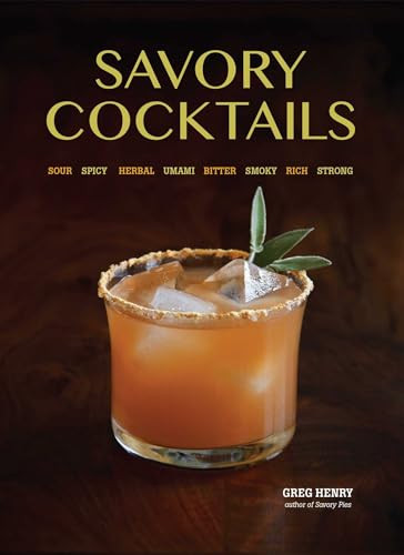 Savory Cocktails (Sour Spicy Herbal Umami Bitter Smoky Rich Strong) by Greg Henry, 9781612432229