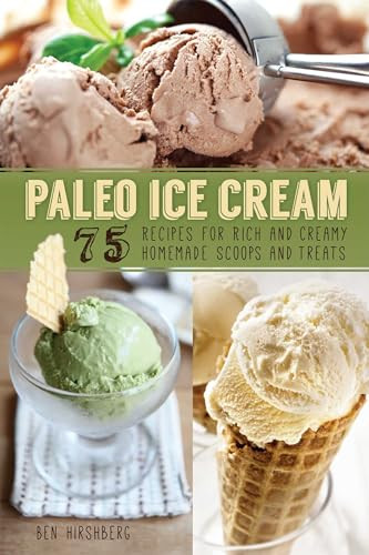 Paleo Ice Cream (75 Recipes for Rich and Creamy Homemade Scoops and Treats) by Ben Hirshberg, 9781612433523