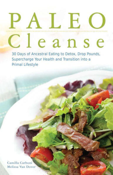 Paleo Cleanse (30 Days of Ancestral Eating to Detox, Drop Pounds, Supercharge Your Health and Transition into a Primal Lifestyle) by Camilla Carboni, Melissa Van Dover, 9781612433929