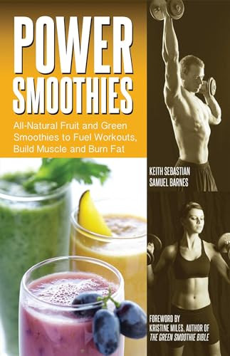 Power Smoothies (All-Natural Fruit and Green Smoothies to Fuel Workouts, Build Muscle and Burn Fat) by Corey Irwin, Keith Sebastian, Samuel Barnes, Kristine Miles, 9781612434117