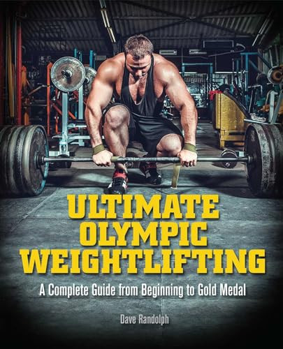 Ultimate Olympic Weightlifting (A Complete Guide to Barbell Lifts. . . from Beginner to Gold Medal) by Dave Randolph, 9781612434452