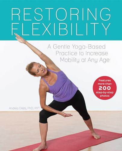 Restoring Flexibility (A Gentle Yoga-Based Practice to Increase Mobility at Any Age) by Andrea Gilats, 9781612434919