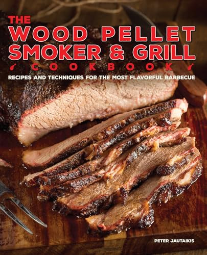 The Wood Pellet Smoker and Grill Cookbook (Recipes and Techniques for the Most Flavorful and Delicious Barbecue) by Peter Jautaikis, 9781612435596