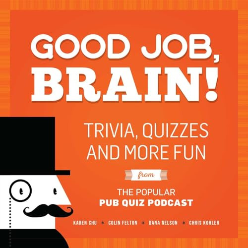 Good Job, Brain! (Trivia, Quizzes and More Fun From the Popular Pub Quiz Podcast) by Karen Chu, Colin Felton, Dana Nelson, 9781612436005