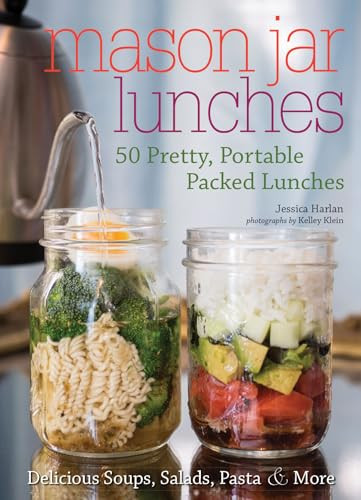 Mason Jar Lunches (50 Pretty, Portable Packed Lunches (Including) Delicious Soups, Salads, Pastas and More) by Jessica Harlan, 9781612437590