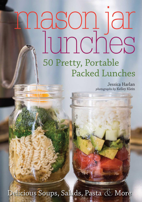 Mason Jar Lunches (50 Pretty, Portable Packed Lunches (Including) Delicious Soups, Salads, Pastas and More) by Jessica Harlan, 9781612437590