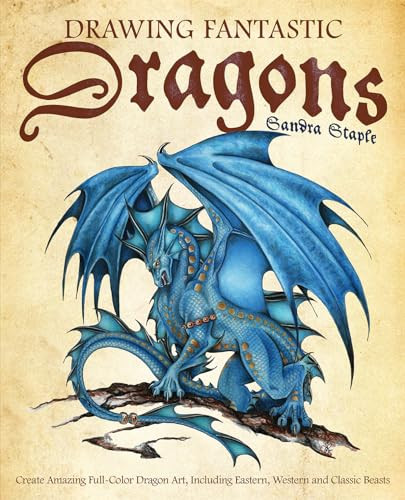 Drawing Fantastic Dragons (Create Amazing Full-Color Dragon Art, including Eastern, Western and Classic Beasts) by Sandra Staple, 9781612437613