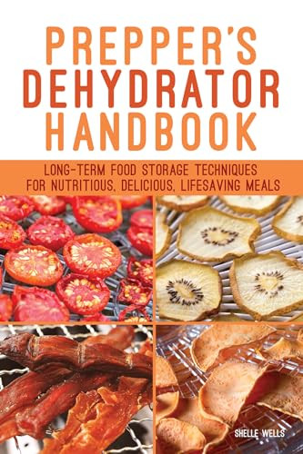 Prepper's Dehydrator Handbook (Long-term Food Storage Techniques for Nutritious, Delicious, Lifesaving Meals) by Shelle Wells, 9781612437866