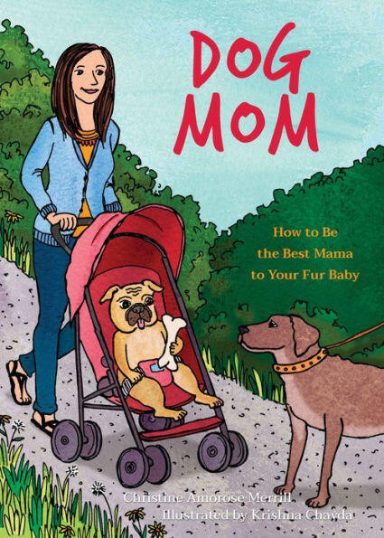 Dog Mom (How to be the Best Mama to Your Fur Baby) by Christine Amorose Merrill, Krishna Chavda, 9781612437927