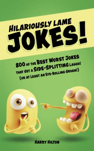 Hilariously Lame Jokes! (800 of the Best Worst Jokes That Get a Side-splitting Laugh (or at Least an Eye-rolling Groan)) by Harry Hilton, 9781612438276