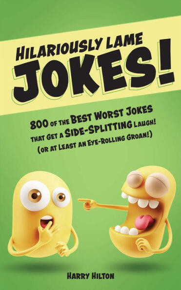 Hilariously Lame Jokes! (800 of the Best Worst Jokes That Get a Side-splitting Laugh (or at Least an Eye-rolling Groan)) by Harry Hilton, 9781612438276
