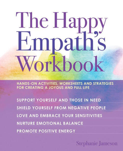 The Happy Empath's Workbook (Hands-On Activities, Worksheets, and Strategies for Creating a Joyous and Full Life) by Stephanie Jameson, 9781612438429