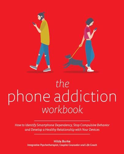 The Phone Addiction Workbook (How to Identify Smartphone Dependency, Stop Compulsive Behavior and Develop a Healthy Relationship with Your Devices) by Hilda Burke, 9781612439037
